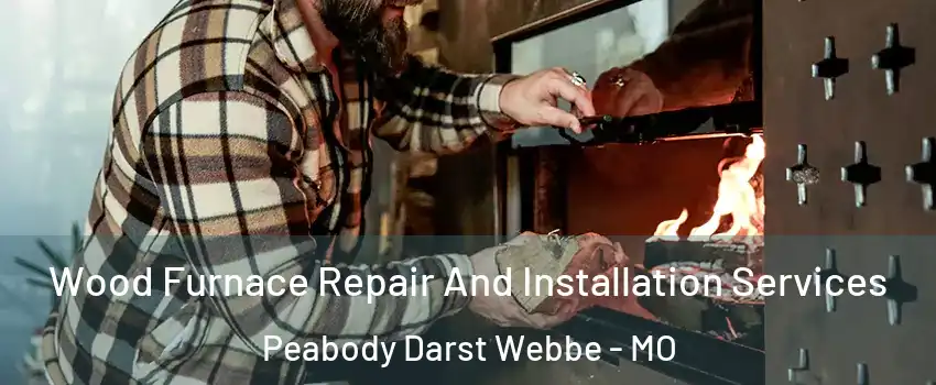 Wood Furnace Repair And Installation Services Peabody Darst Webbe - MO