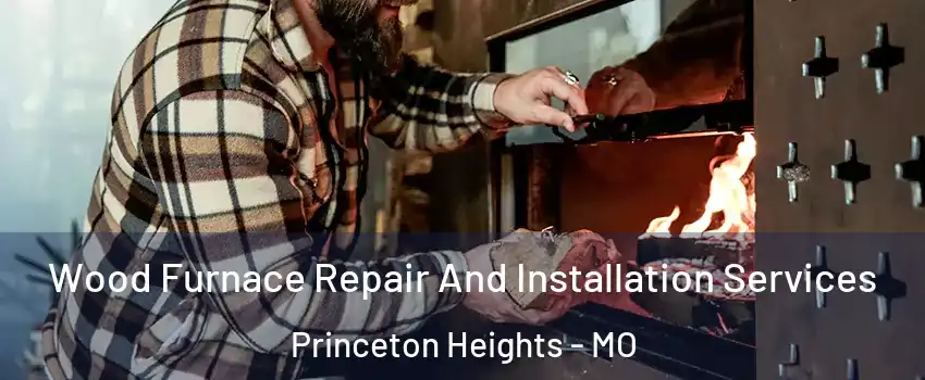 Wood Furnace Repair And Installation Services Princeton Heights - MO