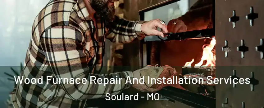 Wood Furnace Repair And Installation Services Soulard - MO