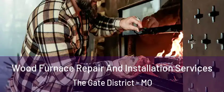 Wood Furnace Repair And Installation Services The Gate District - MO