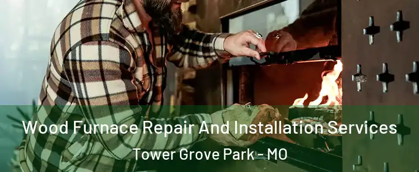 Wood Furnace Repair And Installation Services Tower Grove Park - MO