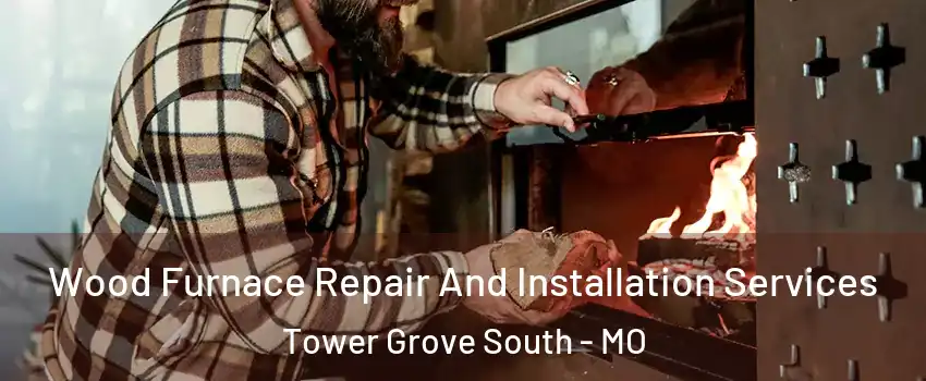 Wood Furnace Repair And Installation Services Tower Grove South - MO