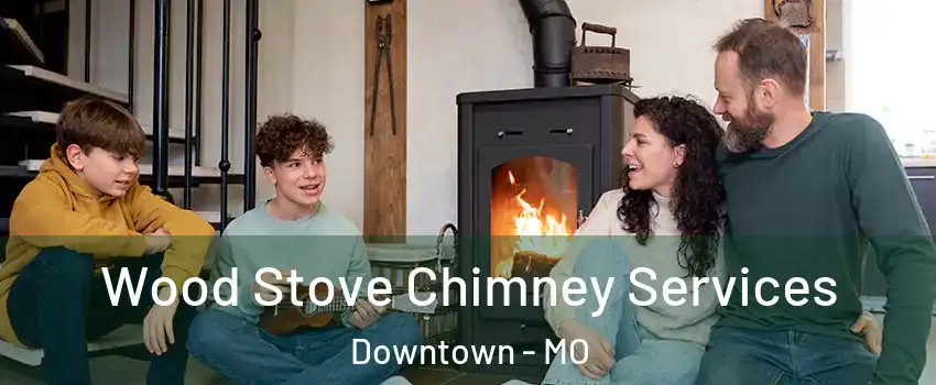 Wood Stove Chimney Services Downtown - MO