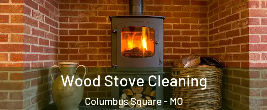 Wood Stove Cleaning Columbus Square - MO