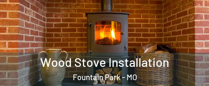 Wood Stove Installation Fountain Park - MO