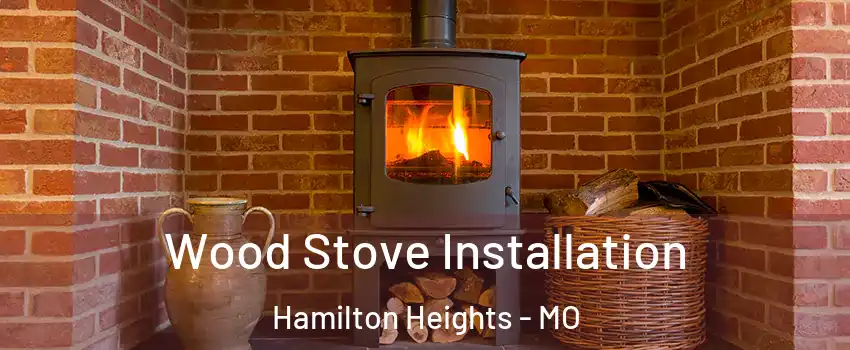 Wood Stove Installation Hamilton Heights - MO