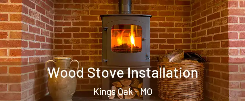 Wood Stove Installation Kings Oak - MO