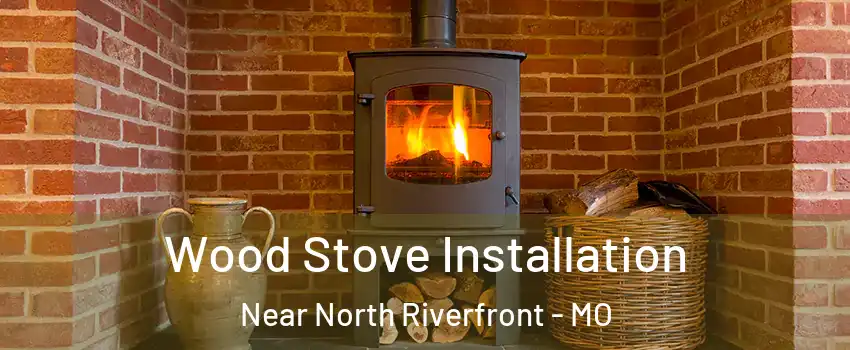 Wood Stove Installation Near North Riverfront - MO