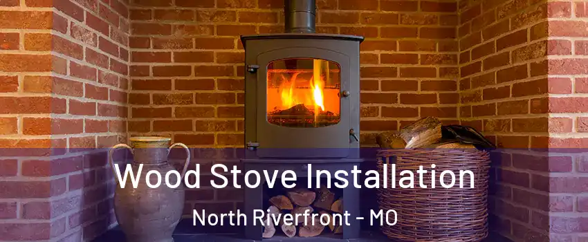 Wood Stove Installation North Riverfront - MO