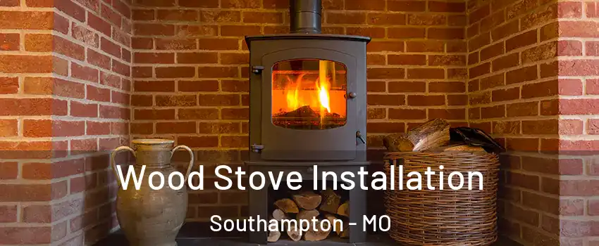 Wood Stove Installation Southampton - MO