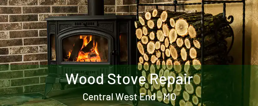 Wood Stove Repair Central West End - MO