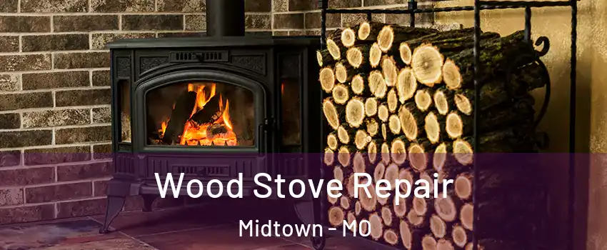 Wood Stove Repair Midtown - MO