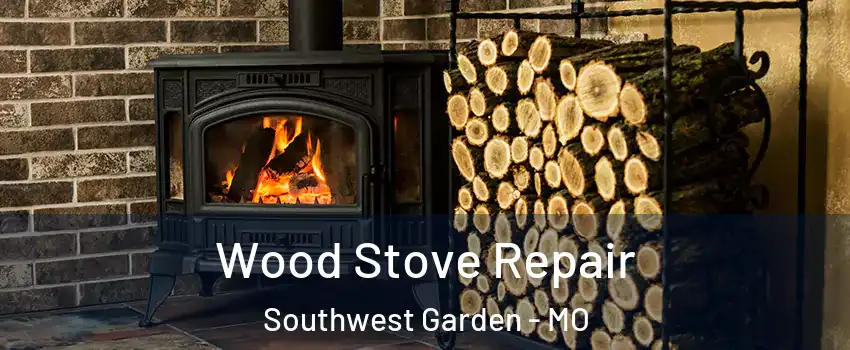 Wood Stove Repair Southwest Garden - MO